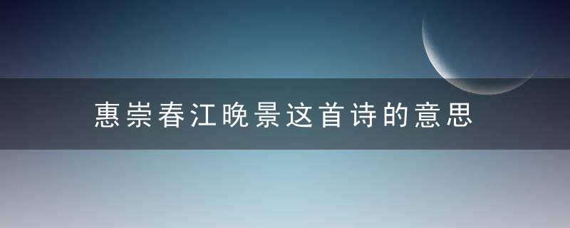 惠崇春江晚景这首诗的意思 惠崇春江晚景翻译